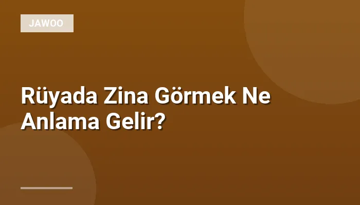 Rüyada Zina Görmek Ne Anlama Gelir?