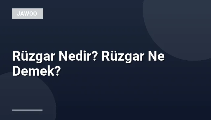 Rüzgar Nedir? Rüzgar Ne Demek?