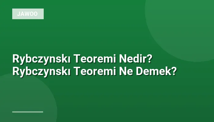 Rybczynskı Teoremi Nedir? Rybczynskı Teoremi Ne Demek?