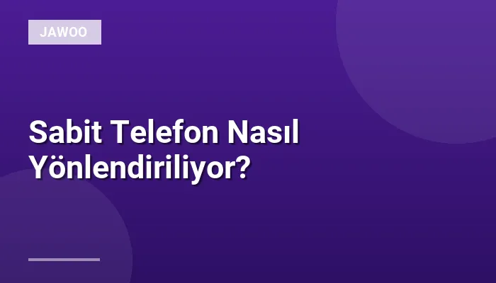Sabit Telefon Nasıl Yönlendiriliyor?
