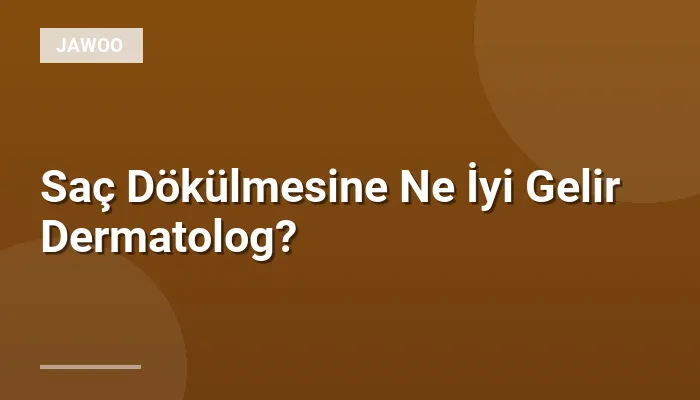 Saç Dökülmesine Ne İyi Gelir Dermatolog?