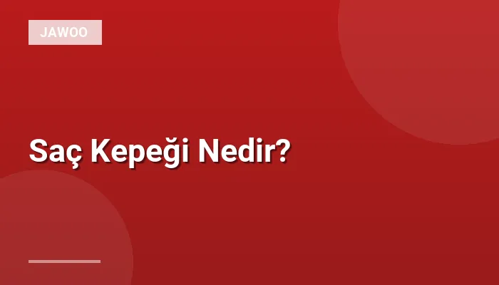 Saç Kepeği Nedir?