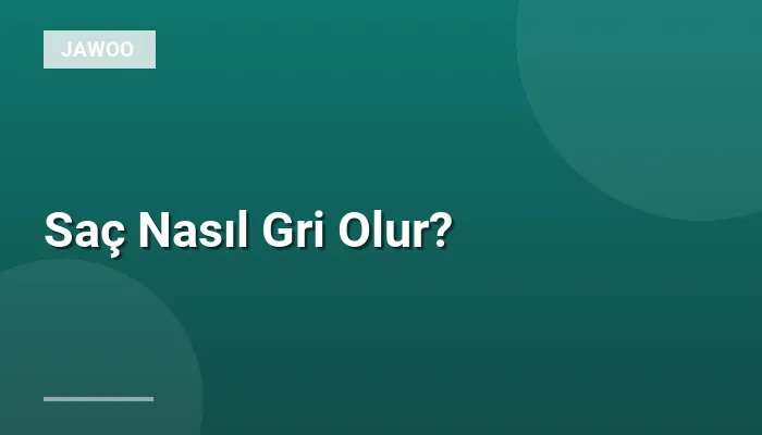 Saç Nasıl Gri Olur?