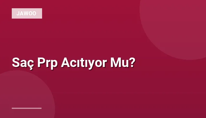 Saç Prp Acıtıyor Mu?