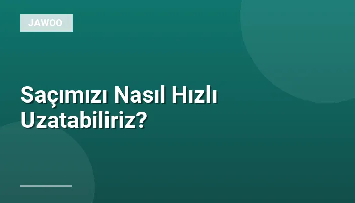 Saçımızı Nasıl Hızlı Uzatabiliriz?