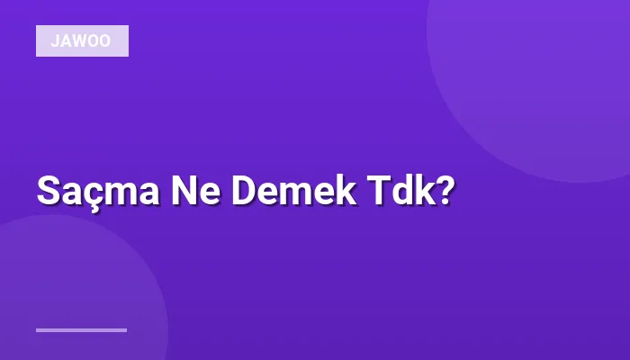 Saçma Ne Demek Tdk?