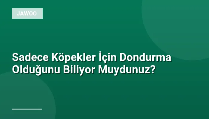 Sadece Köpekler İçin Dondurma Olduğunu Biliyor Muydunuz?