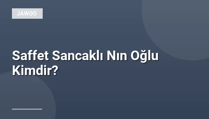 Saffet Sancaklı Nın Oğlu Kimdir?