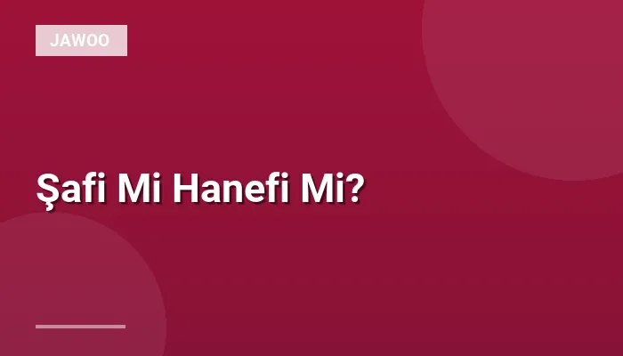 Şafi Mi Hanefi Mi?