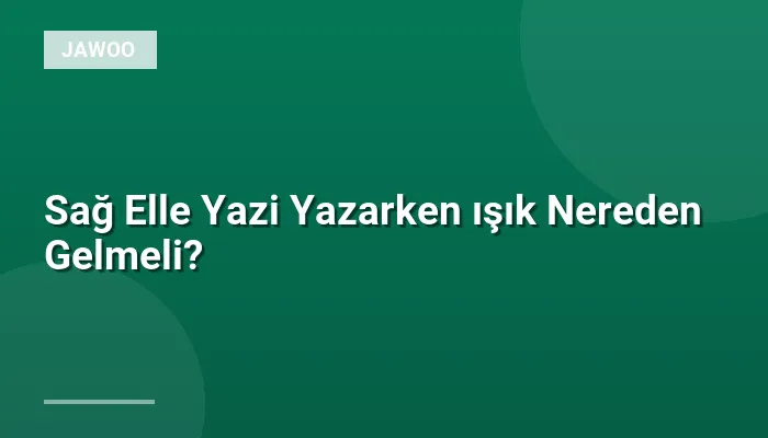 Sağ Elle Yazi Yazarken ışık Nereden Gelmeli?