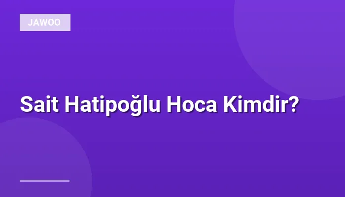 Sait Hatipoğlu Hoca Kimdir?