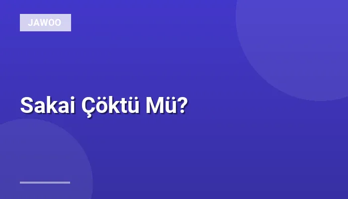 Sakai Çöktü Mü?