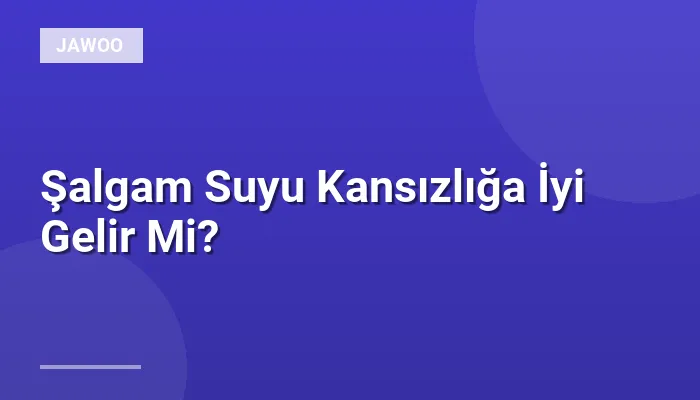Şalgam Suyu Kansızlığa İyi Gelir Mi?