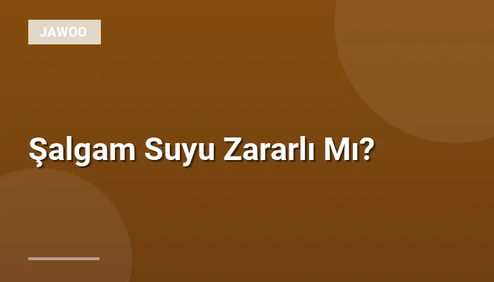 Şalgam Suyu Zararlı Mı?
