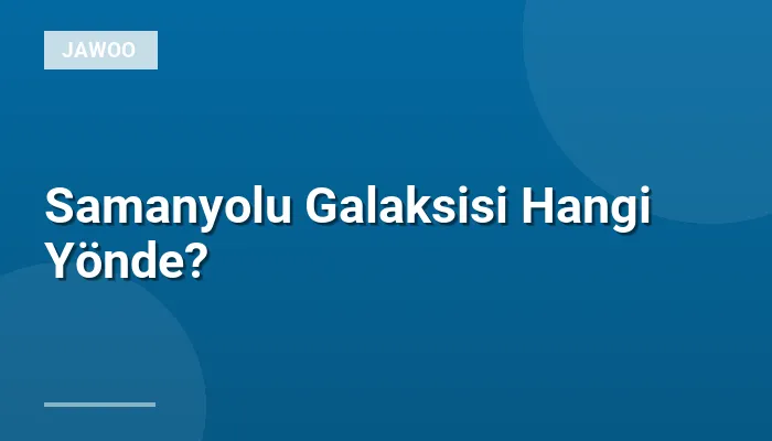 Samanyolu Galaksisi Hangi Yönde?