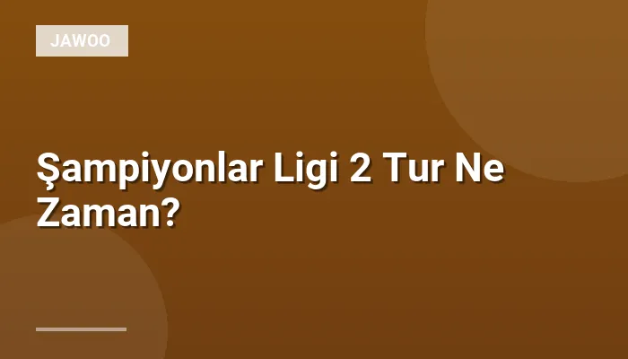 Şampiyonlar Ligi 2 Tur Ne Zaman?