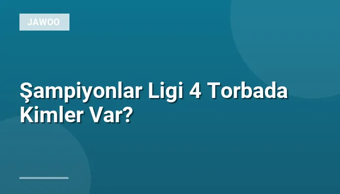 Şampiyonlar Ligi 4 Torbada Kimler Var?
