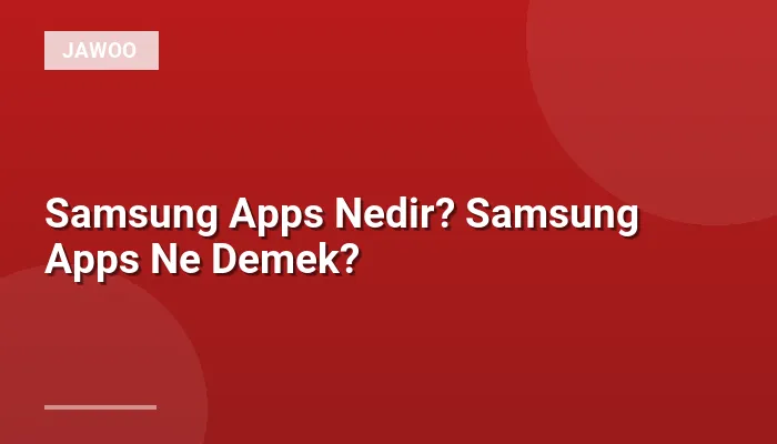 Samsung Apps Nedir? Samsung Apps Ne Demek?