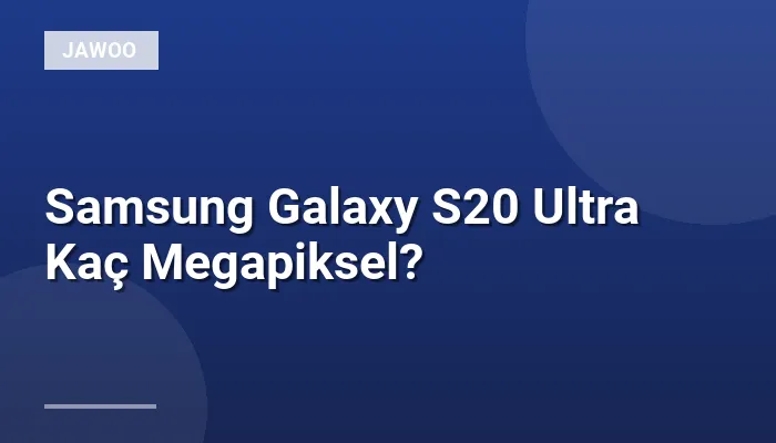 Samsung Galaxy S20 Ultra Kaç Megapiksel?