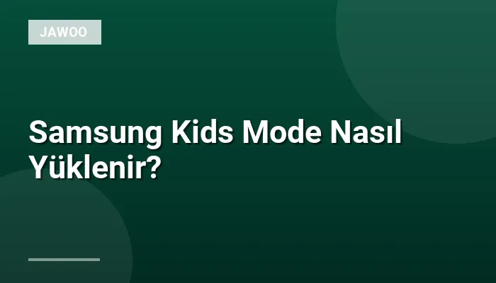 Samsung Kids Mode Nasıl Yüklenir?