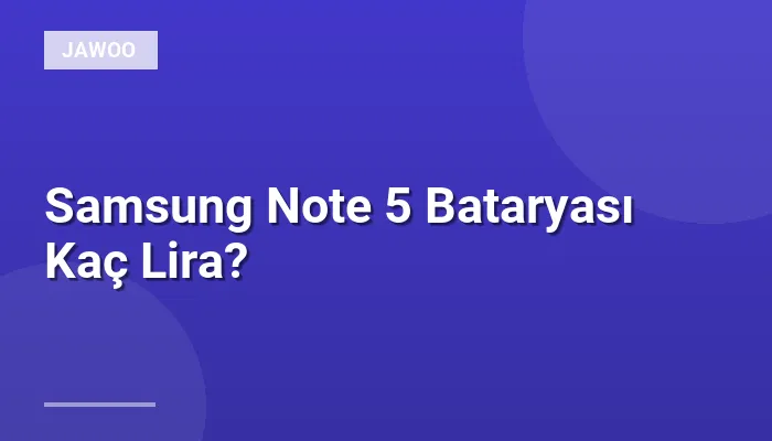 Samsung Note 5 Bataryası Kaç Lira?