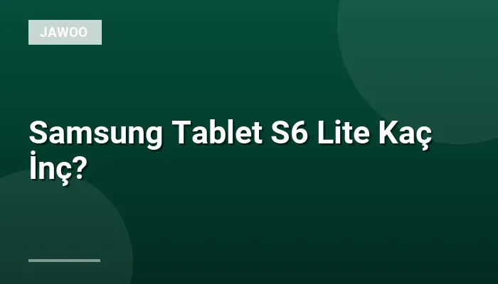 Samsung Tablet S6 Lite Kaç İnç?