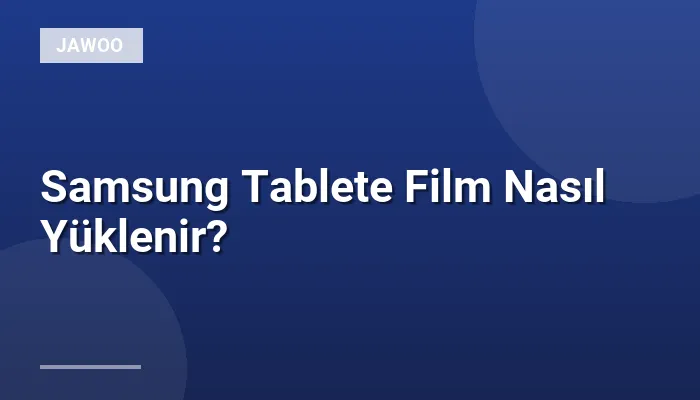 Samsung Tablete Film Nasıl Yüklenir?
