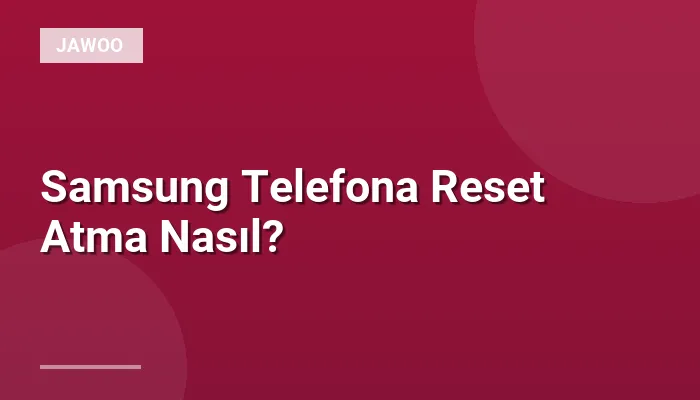 Samsung Telefona Reset Atma Nasıl?