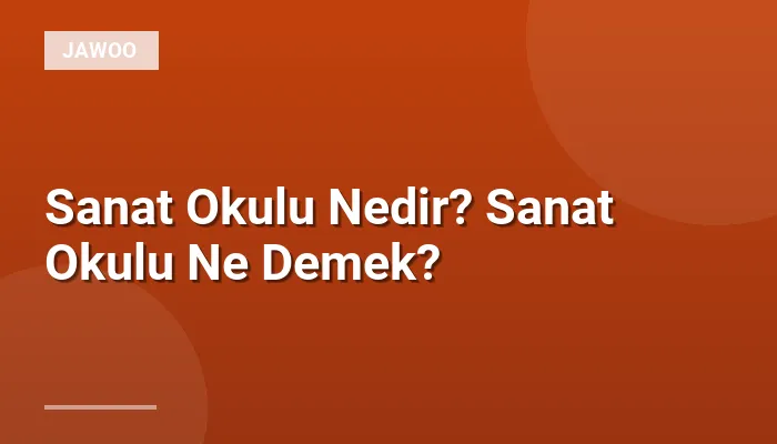 Sanat Okulu Nedir? Sanat Okulu Ne Demek?