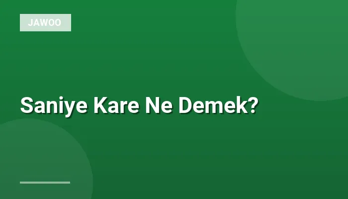 Saniye Kare Ne Demek?