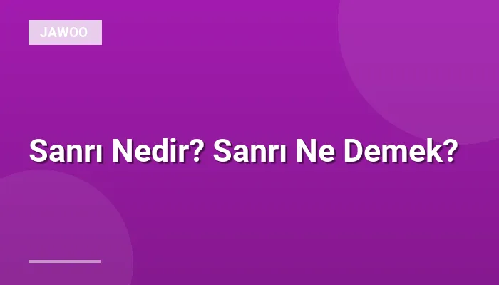 Sanrı Nedir? Sanrı Ne Demek?