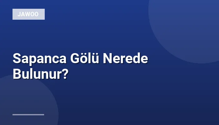Sapanca Gölü Nerede Bulunur?