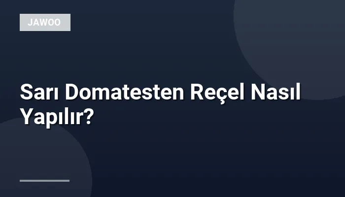 Sarı Domatesten Reçel Nasıl Yapılır?