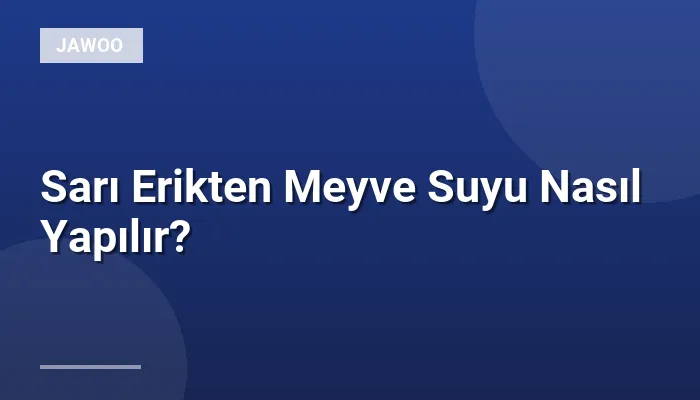 Sarı Erikten Meyve Suyu Nasıl Yapılır?