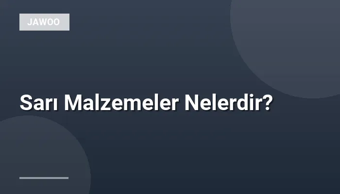 Sarı Malzemeler Nelerdir?