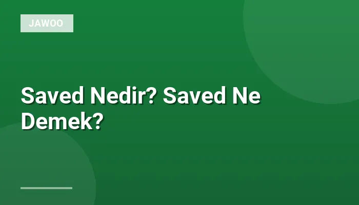 Saved Nedir? Saved Ne Demek?