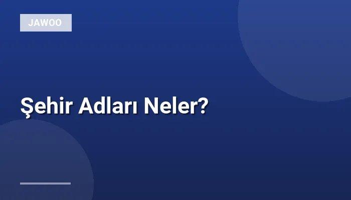 Şehir Adları Neler?