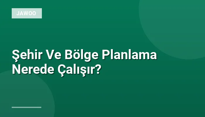 Şehir Ve Bölge Planlama Nerede Çalışır?