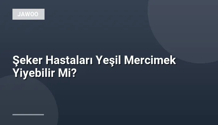Şeker Hastaları Yeşil Mercimek Yiyebilir Mi?