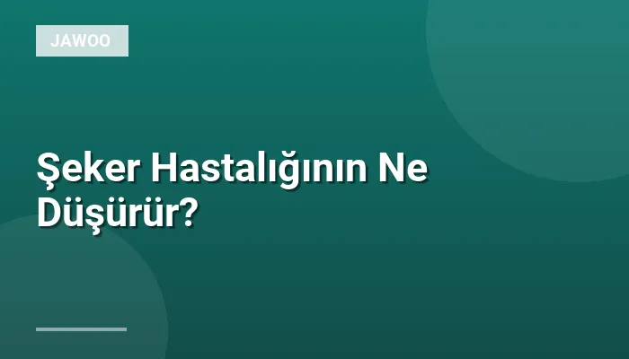 Şeker Hastalığının Ne Düşürür?