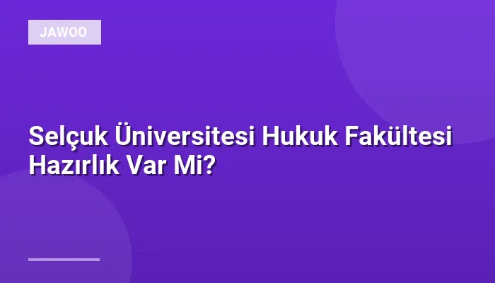 Selçuk Üniversitesi Hukuk Fakültesi Hazırlık Var Mi?