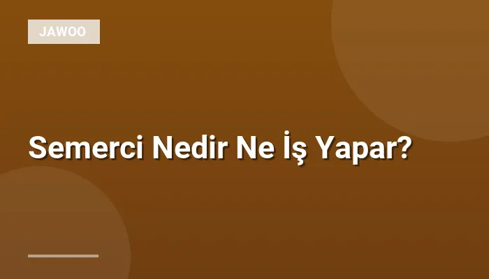 Semerci Nedir Ne İş Yapar?