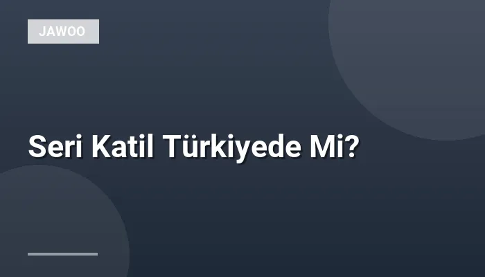 Seri Katil Türkiyede Mi?