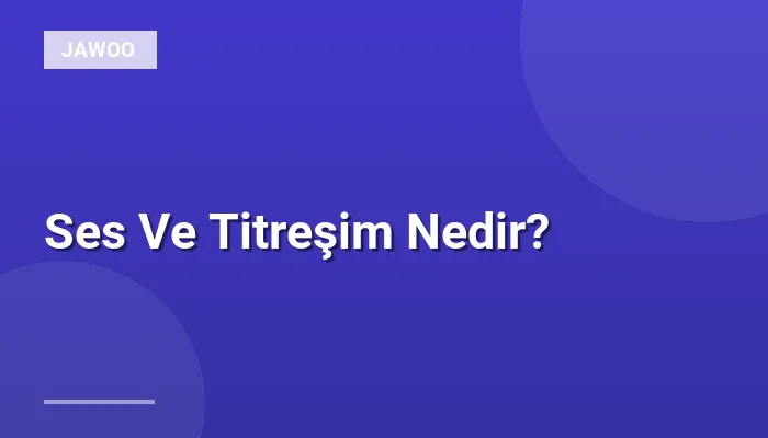 Ses Ve Titreşim Nedir?