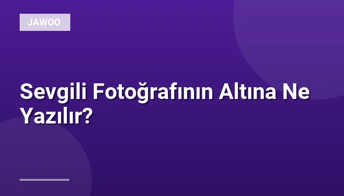 Sevgili Fotoğrafının Altına Ne Yazılır?