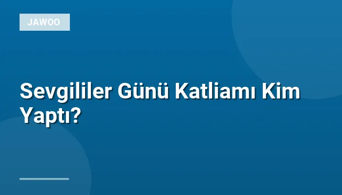 Sevgililer Günü Katliamı Kim Yaptı?