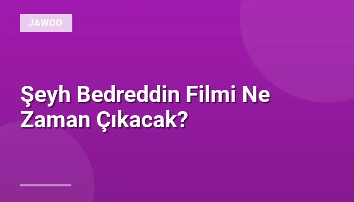 Şeyh Bedreddin Filmi Ne Zaman Çıkacak?