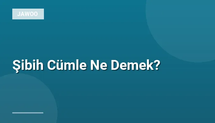 Şibih Cümle Ne Demek?