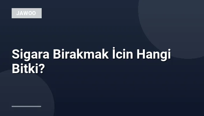 Sigara Birakmak İcin Hangi Bitki?