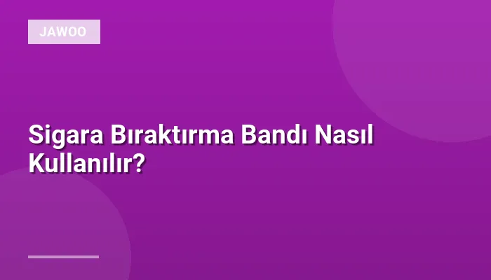 Sigara Bıraktırma Bandı Nasıl Kullanılır?